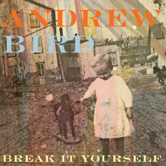 Andrew Bird - Break It Yourself / Hands of Glory EP (Mom + Pop)