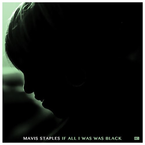 Mavis Staples If All I Was Was Black